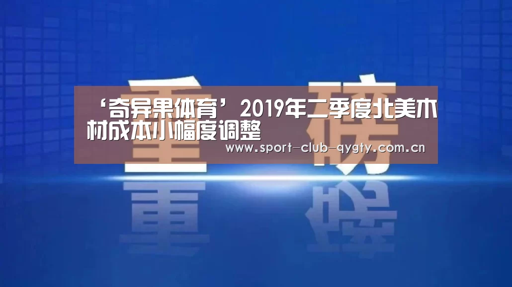 ‘奇异果体育’2019年二季度北美木材成本小幅度调整(图3) 奇异果体育官网